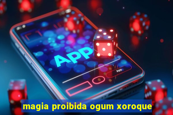 magia proibida ogum xoroque